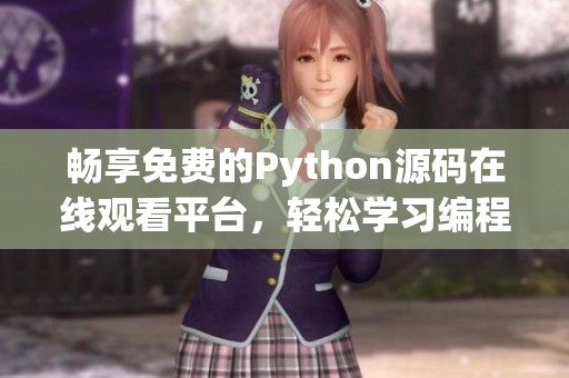 畅享免费的Python源码在线观看平台，轻松学习编程知识