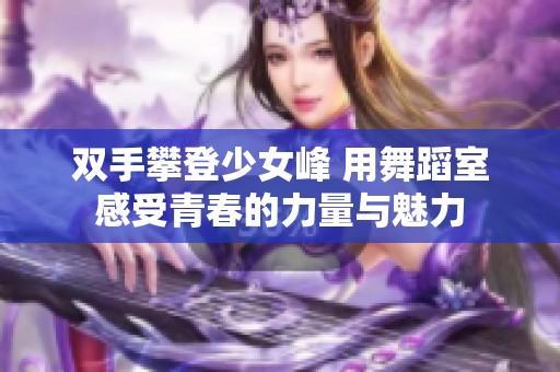 双手攀登少女峰 用舞蹈室感受青春的力量与魅力