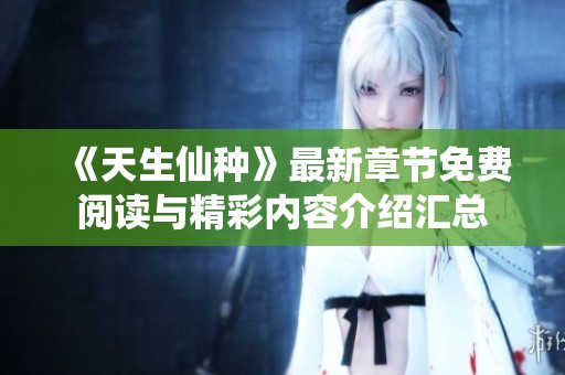 《天生仙种》最新章节免费阅读与精彩内容介绍汇总