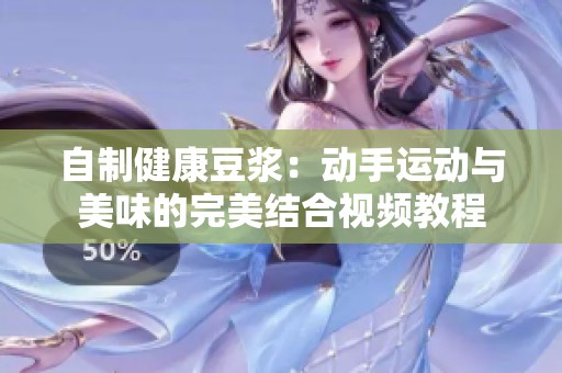 自制健康豆浆：动手运动与美味的完美结合视频教程
