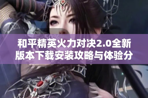 和平精英火力对决2.0全新版本下载安装攻略与体验分享