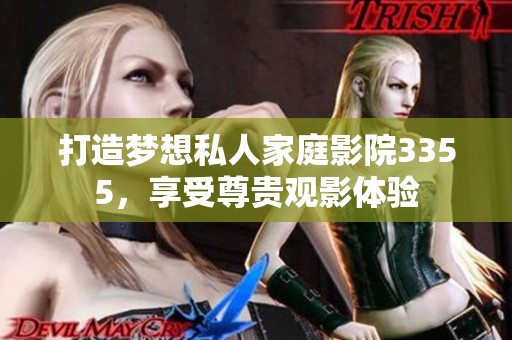 打造梦想私人家庭影院3355，享受尊贵观影体验