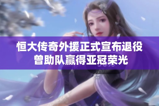 恒大传奇外援正式宣布退役 曾助队赢得亚冠荣光