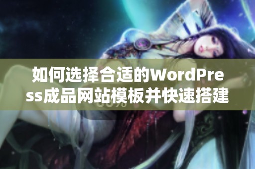 如何选择合适的WordPress成品网站模板并快速搭建网站