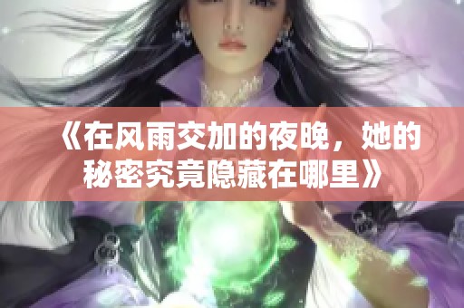 《在风雨交加的夜晚，她的秘密究竟隐藏在哪里》
