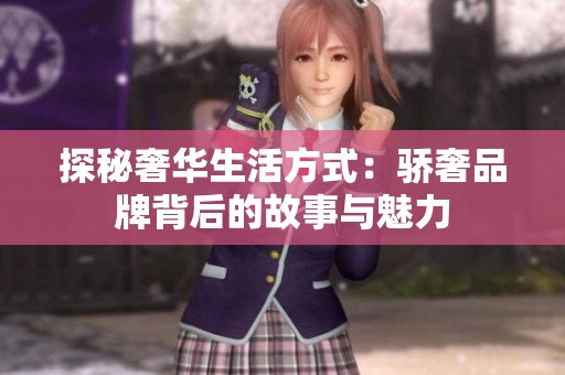 探秘奢华生活方式：骄奢品牌背后的故事与魅力