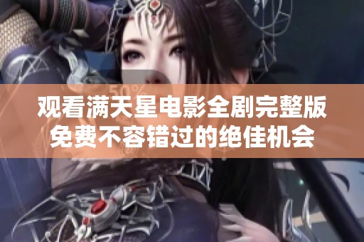 观看满天星电影全剧完整版免费不容错过的绝佳机会