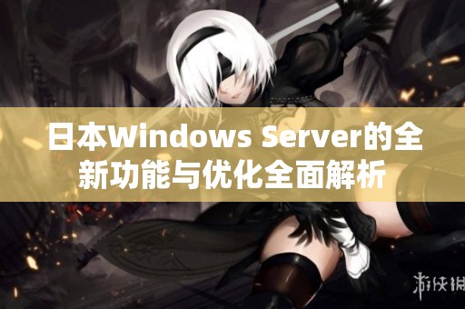 日本Windows Server的全新功能与优化全面解析