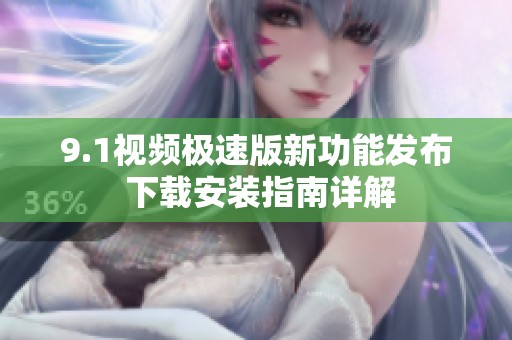 9.1视频极速版新功能发布 下载安装指南详解