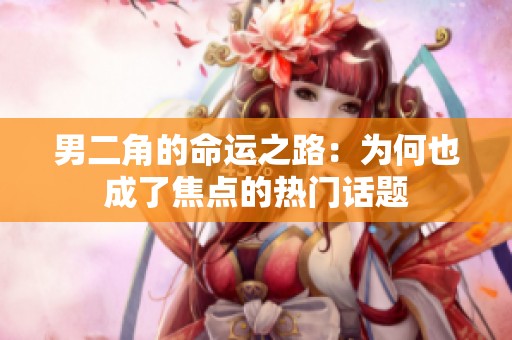 男二角的命运之路：为何也成了焦点的热门话题