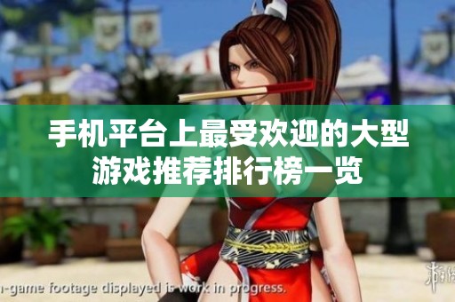 手机平台上最受欢迎的大型游戏推荐排行榜一览