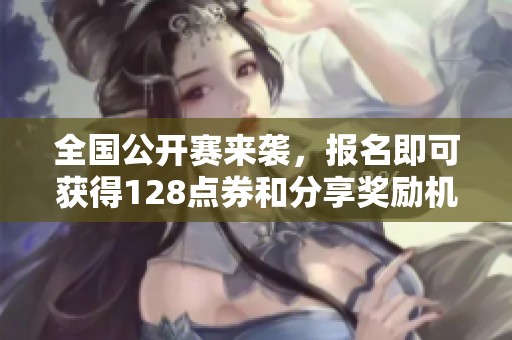 全国公开赛来袭，报名即可获得128点券和分享奖励机会