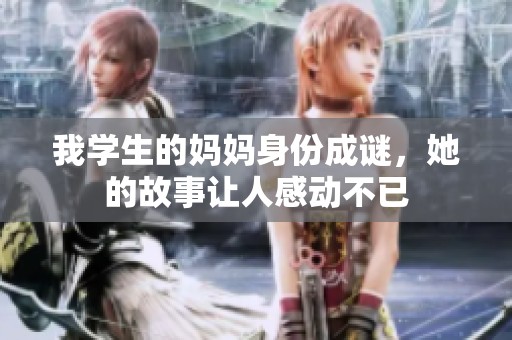 我学生的妈妈身份成谜，她的故事让人感动不已