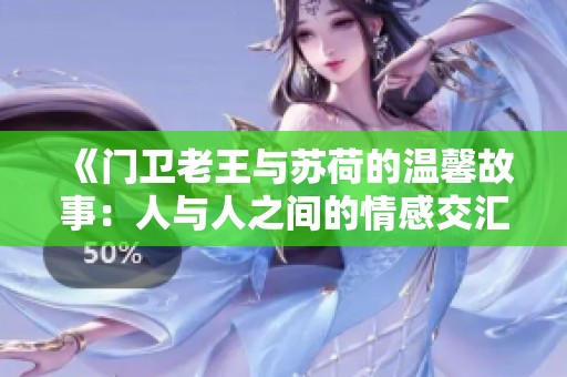 《门卫老王与苏荷的温馨故事：人与人之间的情感交汇》