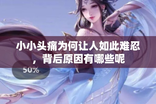 小小头痛为何让人如此难忍，背后原因有哪些呢