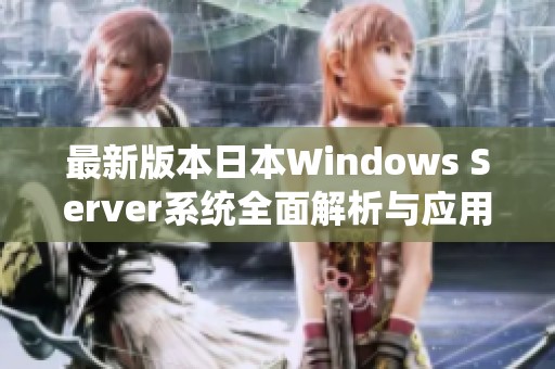 最新版本日本Windows Server系统全面解析与应用介绍