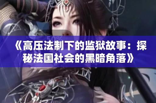 《高压法制下的监狱故事：探秘法国社会的黑暗角落》