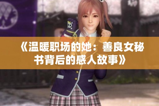 《温暖职场的她：善良女秘书背后的感人故事》