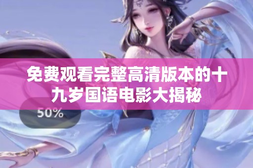 免费观看完整高清版本的十九岁国语电影大揭秘