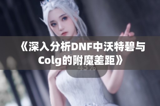 《深入分析DNF中沃特碧与Colg的附魔差距》