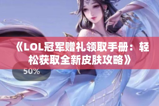 《LOL冠军赠礼领取手册：轻松获取全新皮肤攻略》
