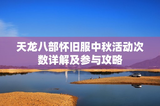 天龙八部怀旧服中秋活动次数详解及参与攻略