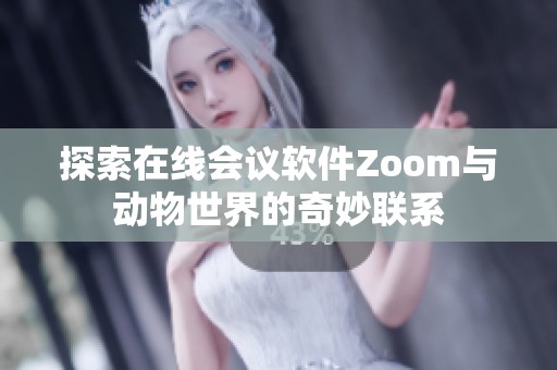 探索在线会议软件Zoom与动物世界的奇妙联系