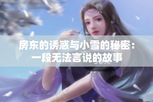 房东的诱惑与小雪的秘密：一段无法言说的故事