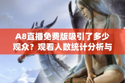 A8直播免费版吸引了多少观众？观看人数统计分析与解读
