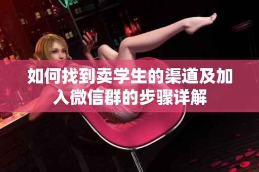如何找到卖学生的渠道及加入微信群的步骤详解