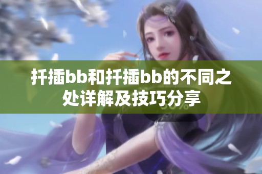 扦插bb和扦插bb的不同之处详解及技巧分享