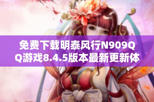 免费下载明泰风行N909QQ游戏8.4.5版本最新更新体验