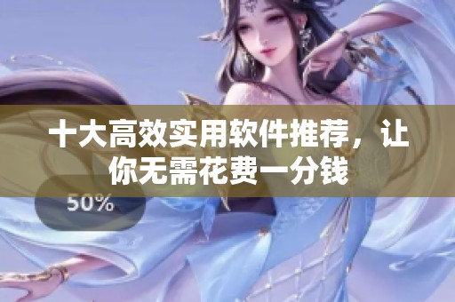 十大高效实用软件推荐，让你无需花费一分钱