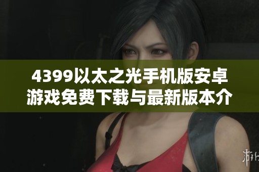 4399以太之光手机版安卓游戏免费下载与最新版本介绍