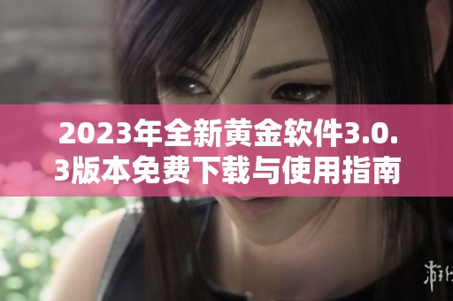 2023年全新黄金软件3.0.3版本免费下载与使用指南