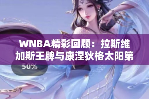 WNBA精彩回顾：拉斯维加斯王牌与康涅狄格太阳第三节对决回放