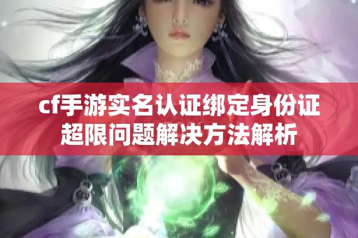 cf手游实名认证绑定身份证超限问题解决方法解析