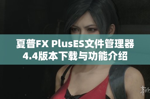 夏普FX PlusES文件管理器4.4版本下载与功能介绍