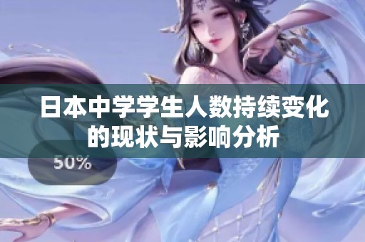 日本中学学生人数持续变化的现状与影响分析