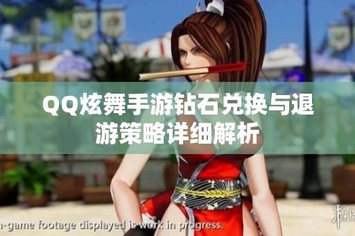 QQ炫舞手游钻石兑换与退游策略详细解析
