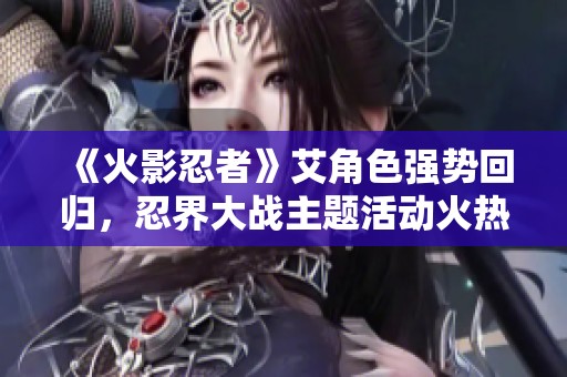 《火影忍者》艾角色强势回归，忍界大战主题活动火热开启!
