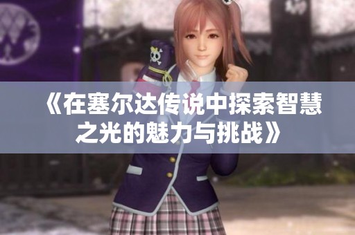 《在塞尔达传说中探索智慧之光的魅力与挑战》