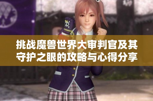 挑战魔兽世界大审判官及其守护之眼的攻略与心得分享