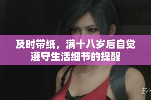 及时带纸，满十八岁后自觉遵守生活细节的提醒