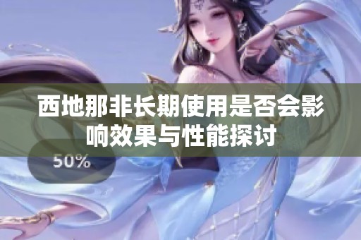 西地那非长期使用是否会影响效果与性能探讨