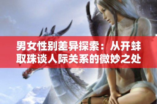 男女性别差异探索：从开蚌取珠谈人际关系的微妙之处