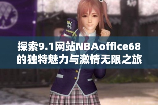 探索9.1网站NBAoffice68的独特魅力与激情无限之旅