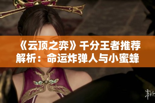 《云顶之弈》千分王者推荐解析：命运炸弹人与小蜜蜂的完美搭配