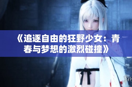 《追逐自由的狂野少女：青春与梦想的激烈碰撞》