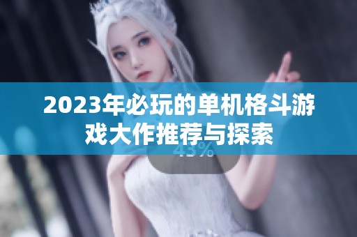 2023年必玩的单机格斗游戏大作推荐与探索